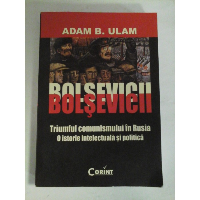   BOLSEVICII  Triumful comunismului in Rusia * O istorie intelectuala si politica  -  Adam B. ULAM 